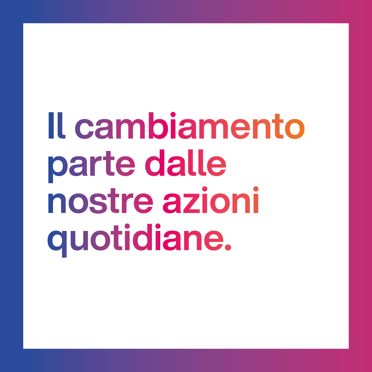 Il cambiamento parte dalle nostre azioni quotidiane. formato post
