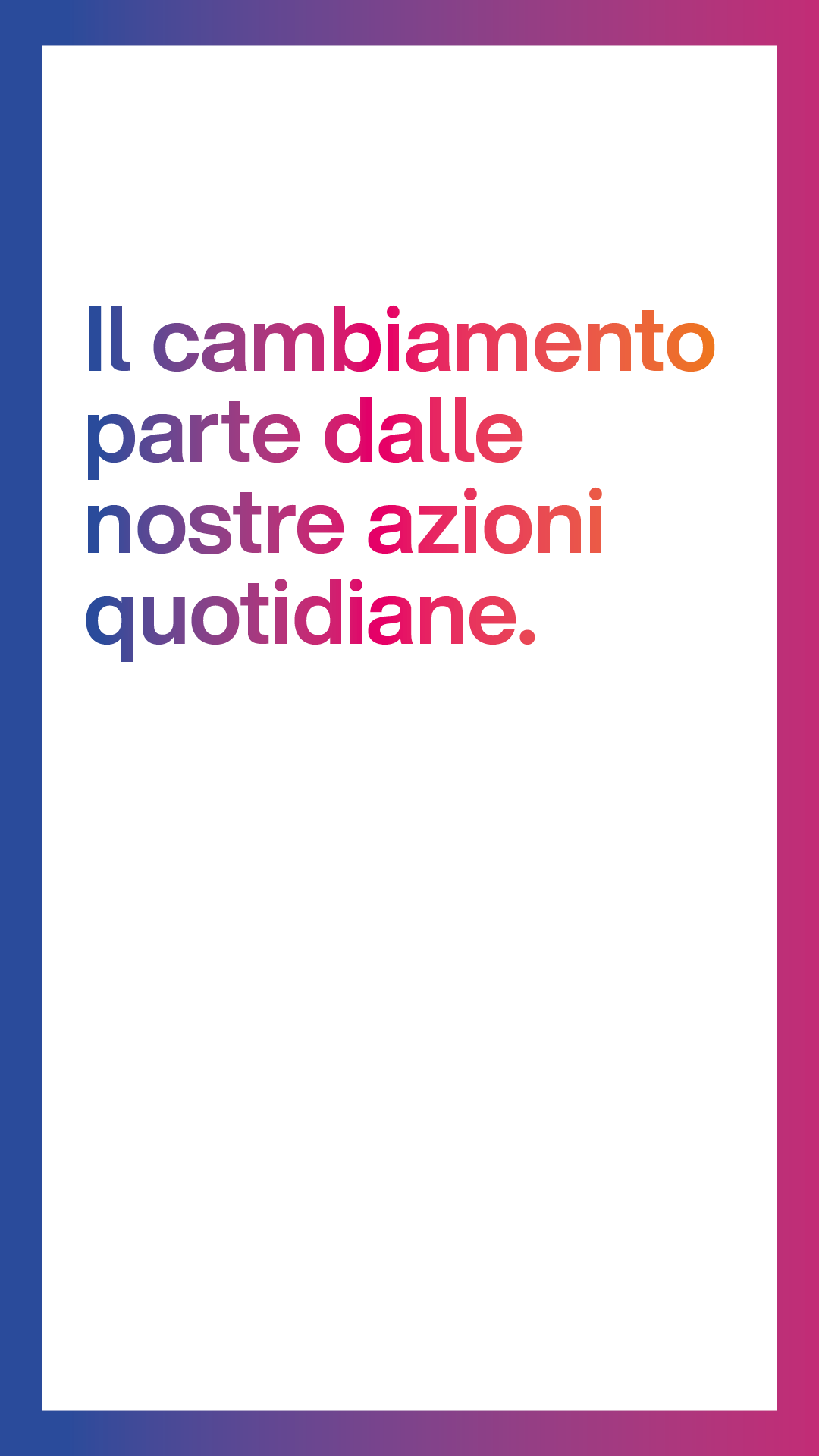 Il cambiamento parte dalle nostre azioni quotidiane. formato storia